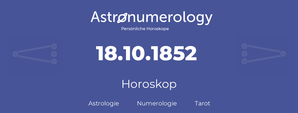 Horoskop für Geburtstag (geborener Tag): 18.10.1852 (der 18. Oktober 1852)