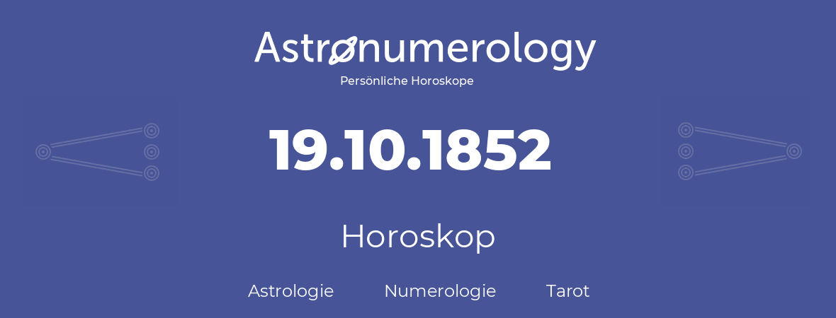 Horoskop für Geburtstag (geborener Tag): 19.10.1852 (der 19. Oktober 1852)