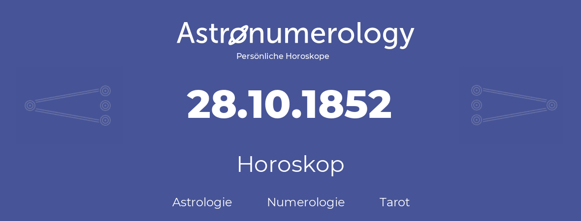Horoskop für Geburtstag (geborener Tag): 28.10.1852 (der 28. Oktober 1852)