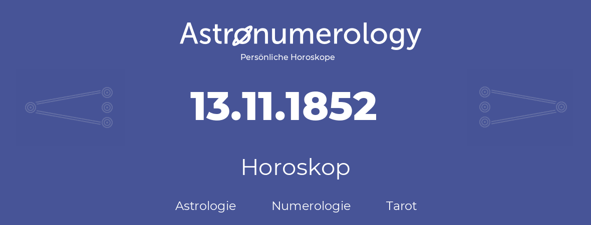 Horoskop für Geburtstag (geborener Tag): 13.11.1852 (der 13. November 1852)