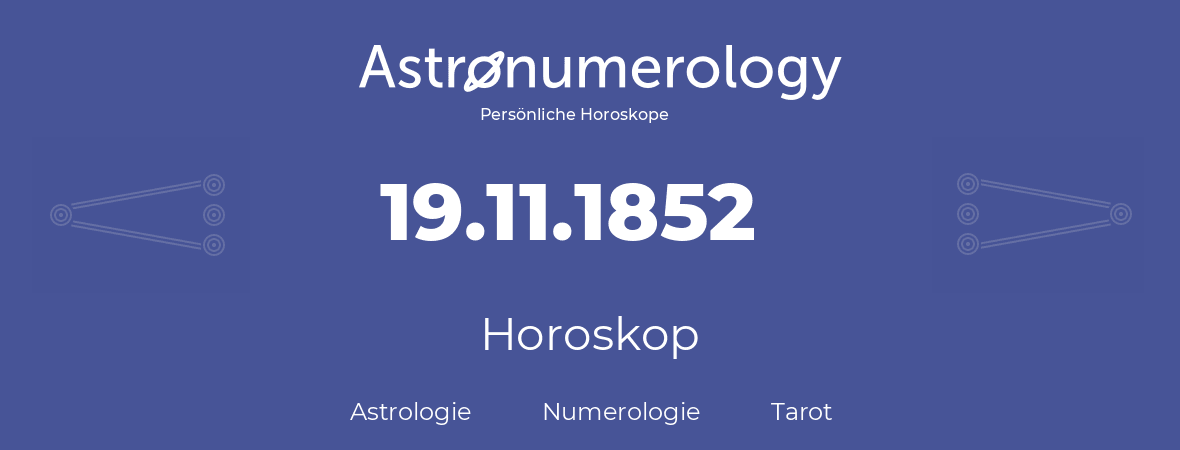 Horoskop für Geburtstag (geborener Tag): 19.11.1852 (der 19. November 1852)