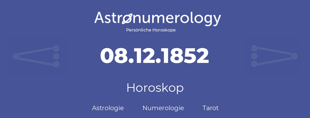 Horoskop für Geburtstag (geborener Tag): 08.12.1852 (der 08. Dezember 1852)