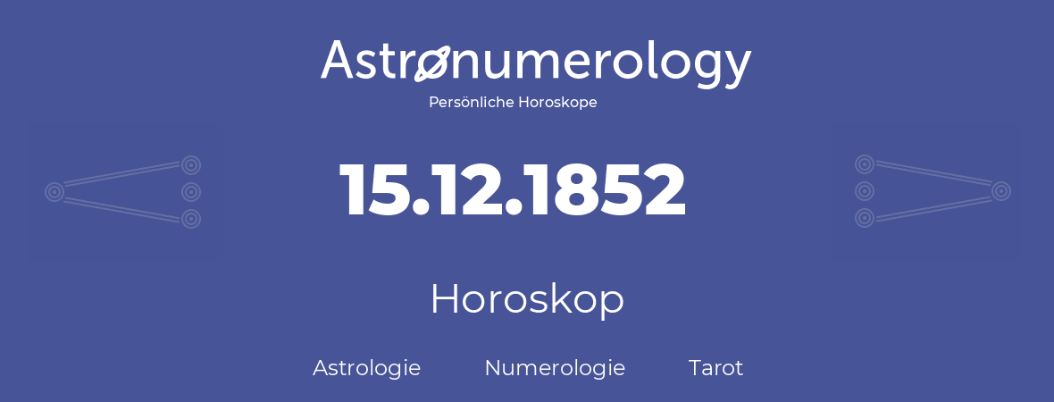 Horoskop für Geburtstag (geborener Tag): 15.12.1852 (der 15. Dezember 1852)