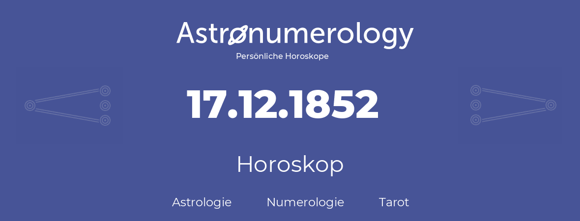 Horoskop für Geburtstag (geborener Tag): 17.12.1852 (der 17. Dezember 1852)