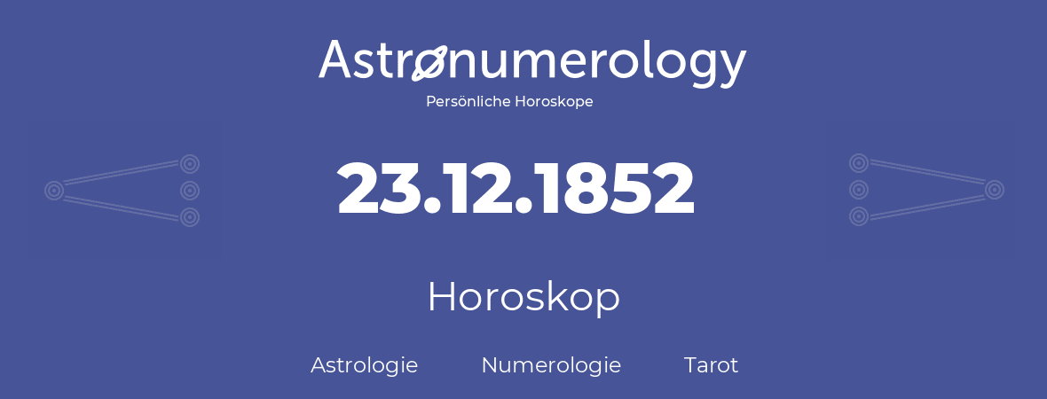 Horoskop für Geburtstag (geborener Tag): 23.12.1852 (der 23. Dezember 1852)
