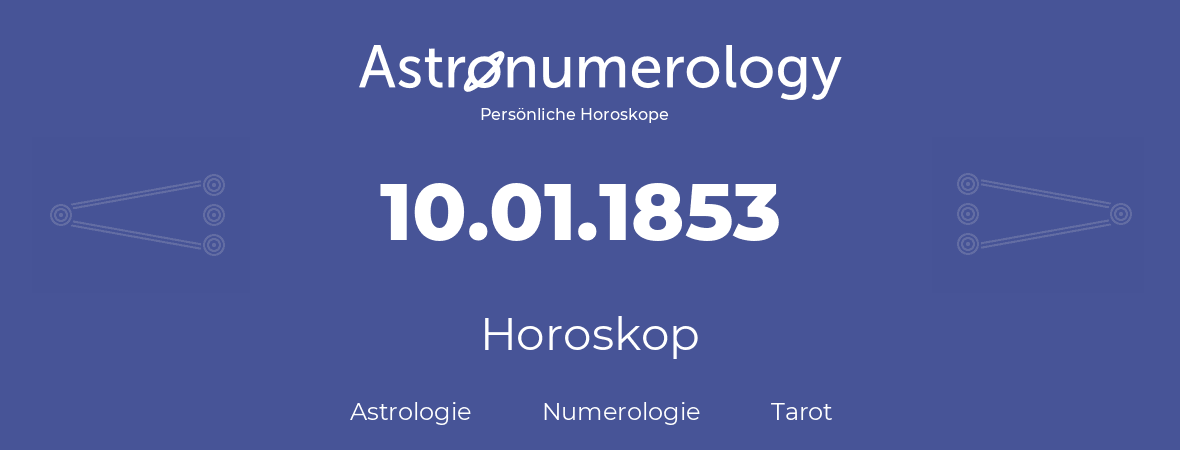 Horoskop für Geburtstag (geborener Tag): 10.01.1853 (der 10. Januar 1853)