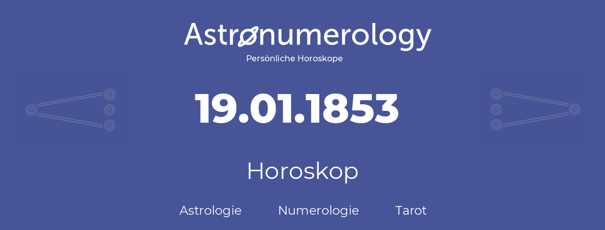 Horoskop für Geburtstag (geborener Tag): 19.01.1853 (der 19. Januar 1853)