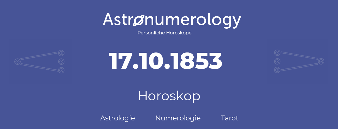 Horoskop für Geburtstag (geborener Tag): 17.10.1853 (der 17. Oktober 1853)