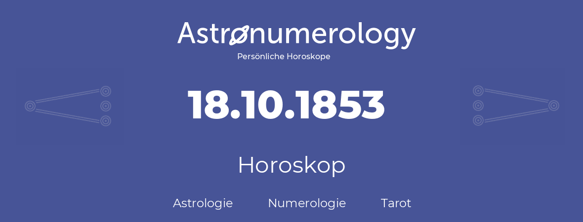Horoskop für Geburtstag (geborener Tag): 18.10.1853 (der 18. Oktober 1853)