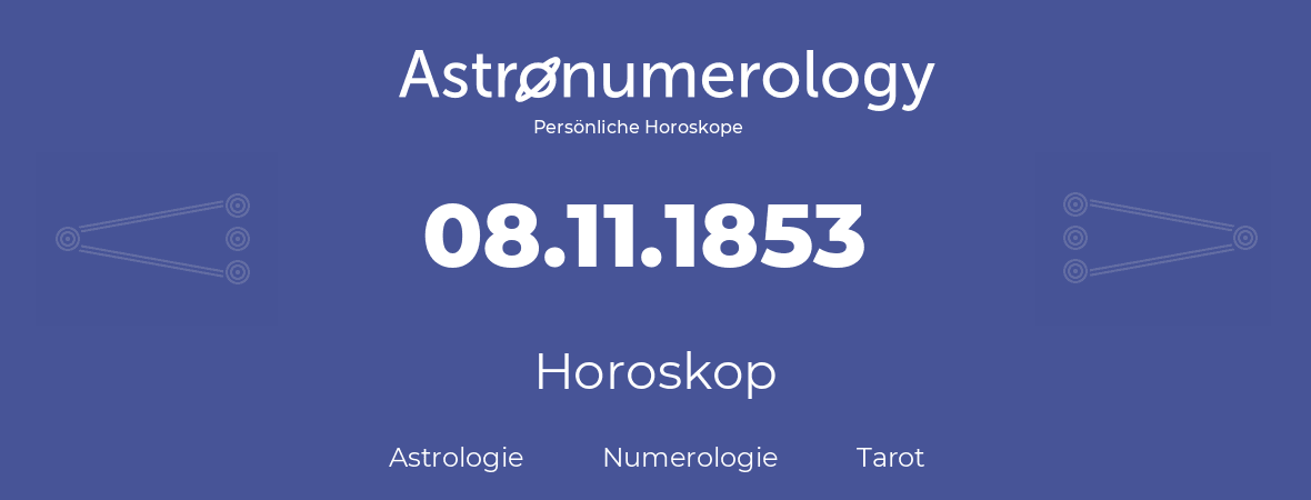 Horoskop für Geburtstag (geborener Tag): 08.11.1853 (der 08. November 1853)