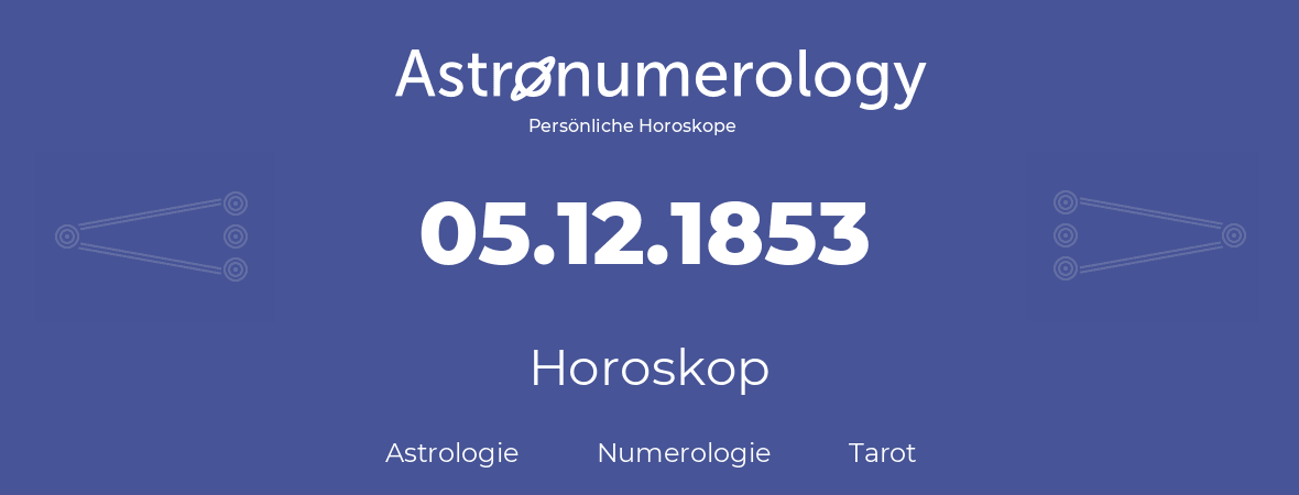 Horoskop für Geburtstag (geborener Tag): 05.12.1853 (der 05. Dezember 1853)