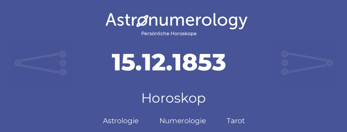 Horoskop für Geburtstag (geborener Tag): 15.12.1853 (der 15. Dezember 1853)