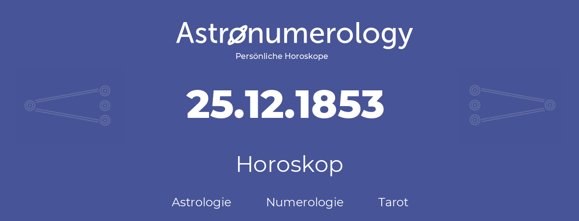 Horoskop für Geburtstag (geborener Tag): 25.12.1853 (der 25. Dezember 1853)