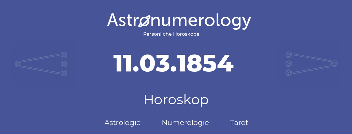 Horoskop für Geburtstag (geborener Tag): 11.03.1854 (der 11. Marz 1854)