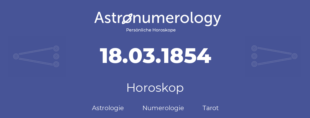 Horoskop für Geburtstag (geborener Tag): 18.03.1854 (der 18. Marz 1854)
