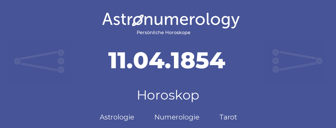 Horoskop für Geburtstag (geborener Tag): 11.04.1854 (der 11. April 1854)