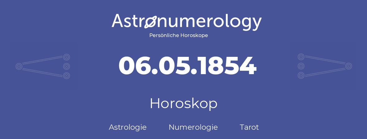 Horoskop für Geburtstag (geborener Tag): 06.05.1854 (der 06. Mai 1854)