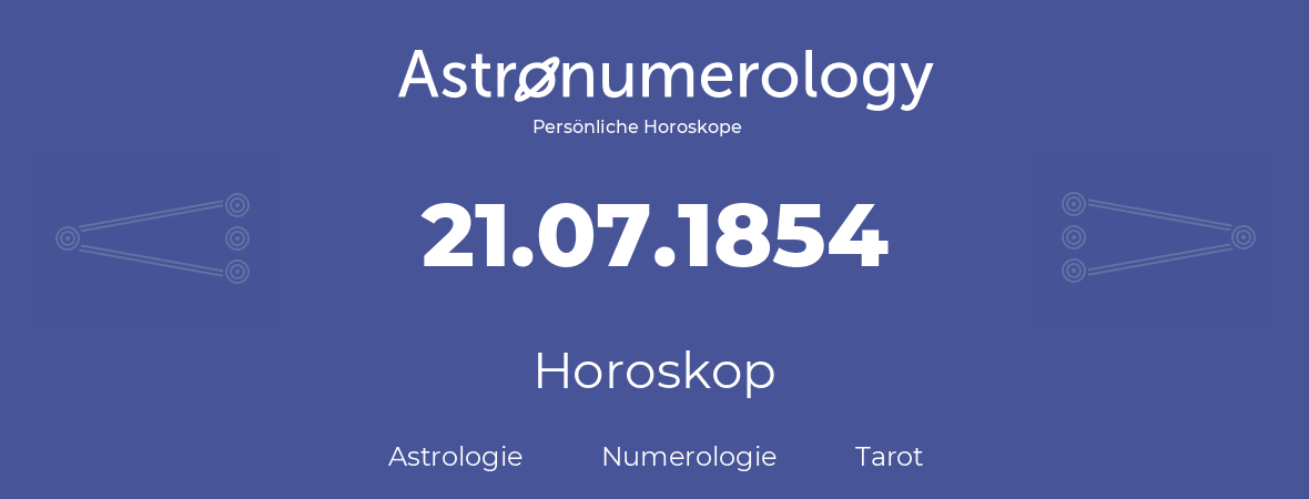 Horoskop für Geburtstag (geborener Tag): 21.07.1854 (der 21. Juli 1854)