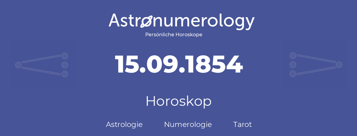 Horoskop für Geburtstag (geborener Tag): 15.09.1854 (der 15. September 1854)