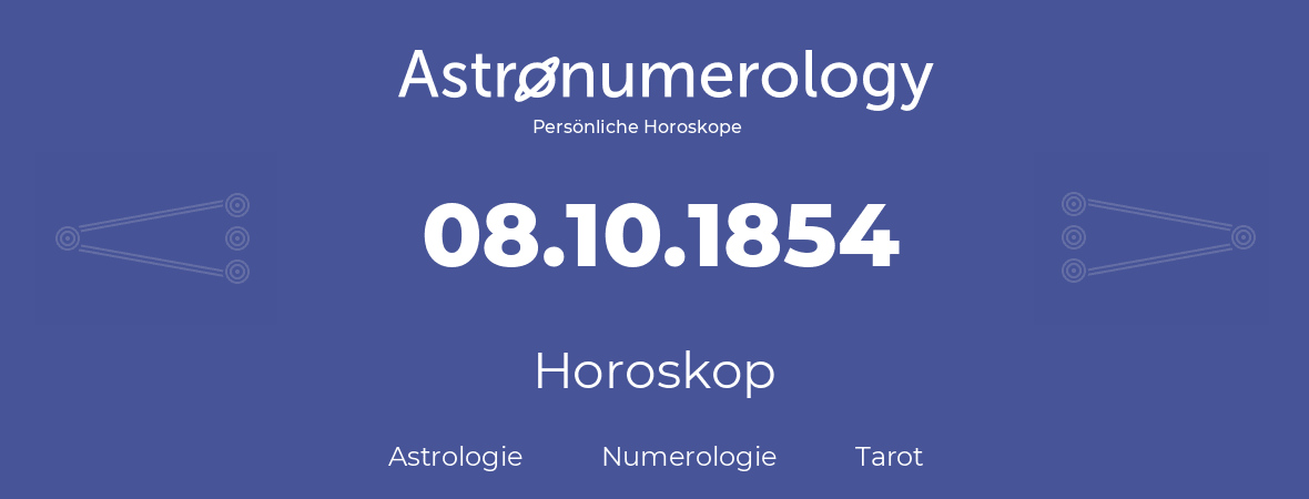 Horoskop für Geburtstag (geborener Tag): 08.10.1854 (der 8. Oktober 1854)