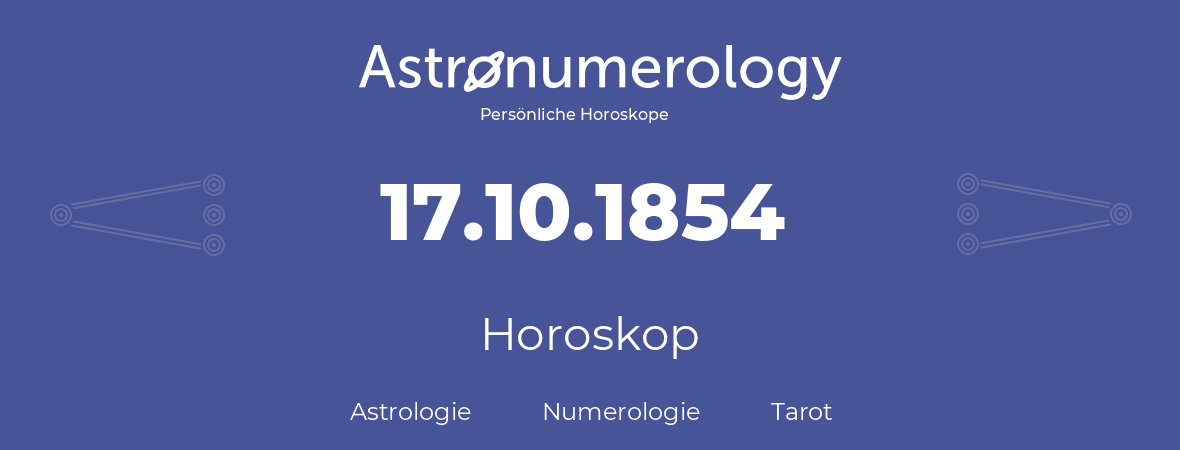 Horoskop für Geburtstag (geborener Tag): 17.10.1854 (der 17. Oktober 1854)