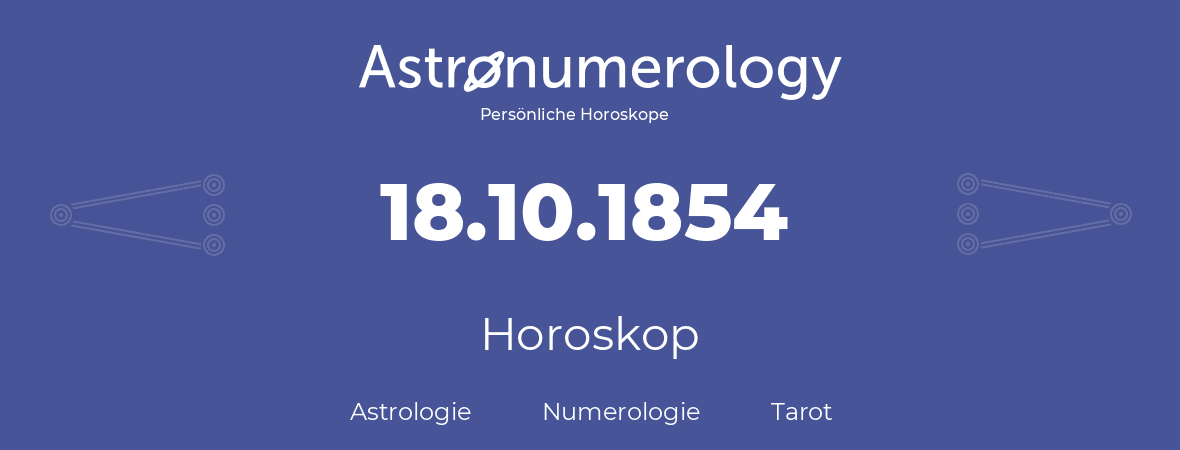 Horoskop für Geburtstag (geborener Tag): 18.10.1854 (der 18. Oktober 1854)