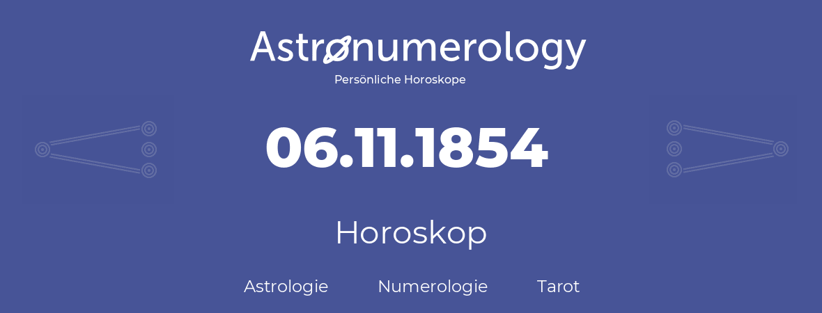 Horoskop für Geburtstag (geborener Tag): 06.11.1854 (der 06. November 1854)