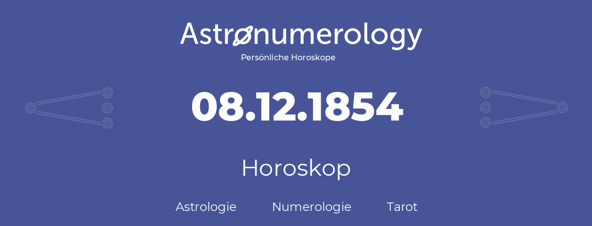 Horoskop für Geburtstag (geborener Tag): 08.12.1854 (der 08. Dezember 1854)