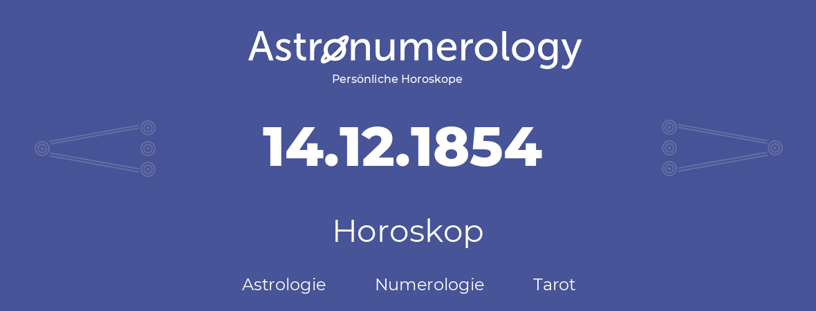 Horoskop für Geburtstag (geborener Tag): 14.12.1854 (der 14. Dezember 1854)