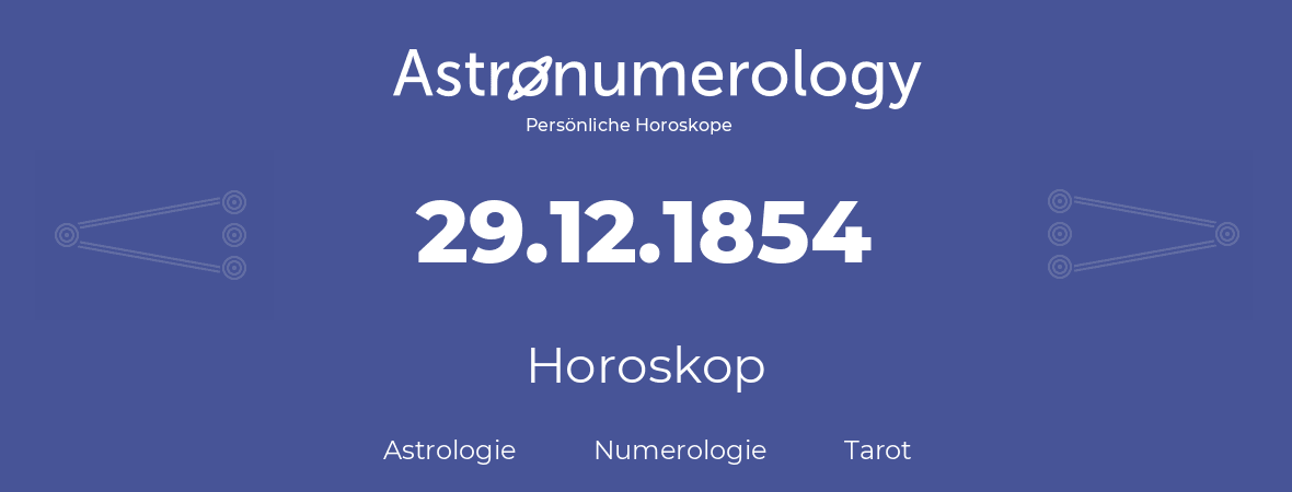 Horoskop für Geburtstag (geborener Tag): 29.12.1854 (der 29. Dezember 1854)