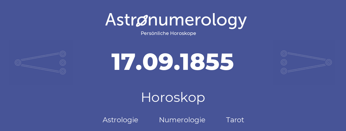 Horoskop für Geburtstag (geborener Tag): 17.09.1855 (der 17. September 1855)