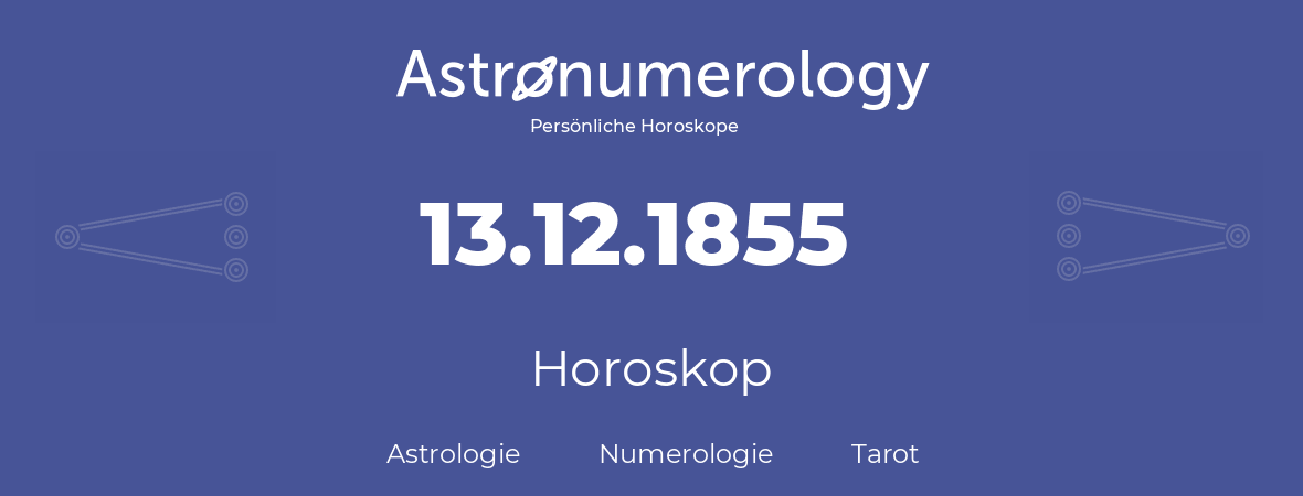 Horoskop für Geburtstag (geborener Tag): 13.12.1855 (der 13. Dezember 1855)