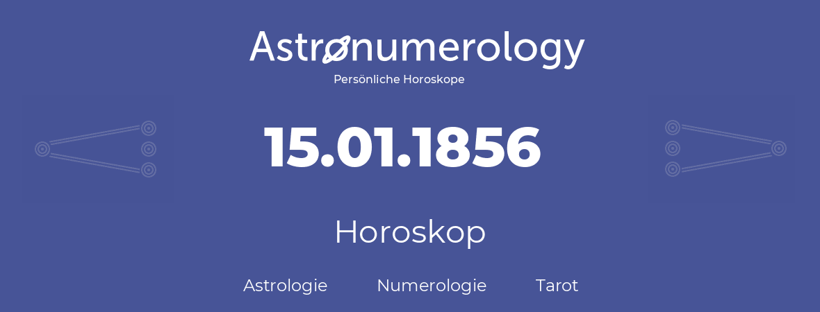 Horoskop für Geburtstag (geborener Tag): 15.01.1856 (der 15. Januar 1856)