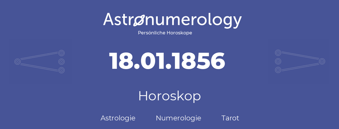 Horoskop für Geburtstag (geborener Tag): 18.01.1856 (der 18. Januar 1856)