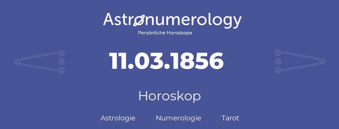 Horoskop für Geburtstag (geborener Tag): 11.03.1856 (der 11. Marz 1856)