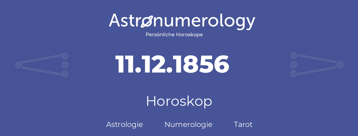 Horoskop für Geburtstag (geborener Tag): 11.12.1856 (der 11. Dezember 1856)