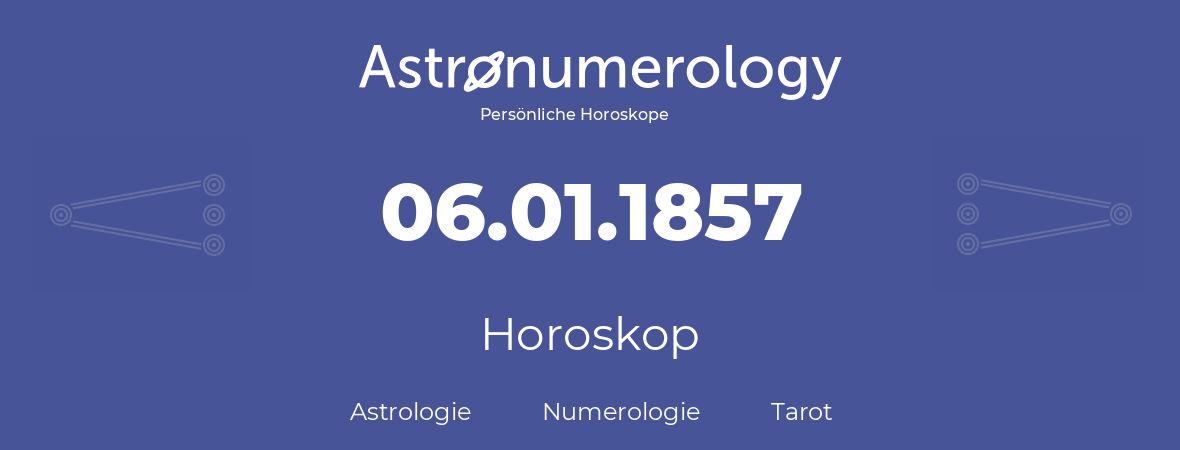 Horoskop für Geburtstag (geborener Tag): 06.01.1857 (der 6. Januar 1857)