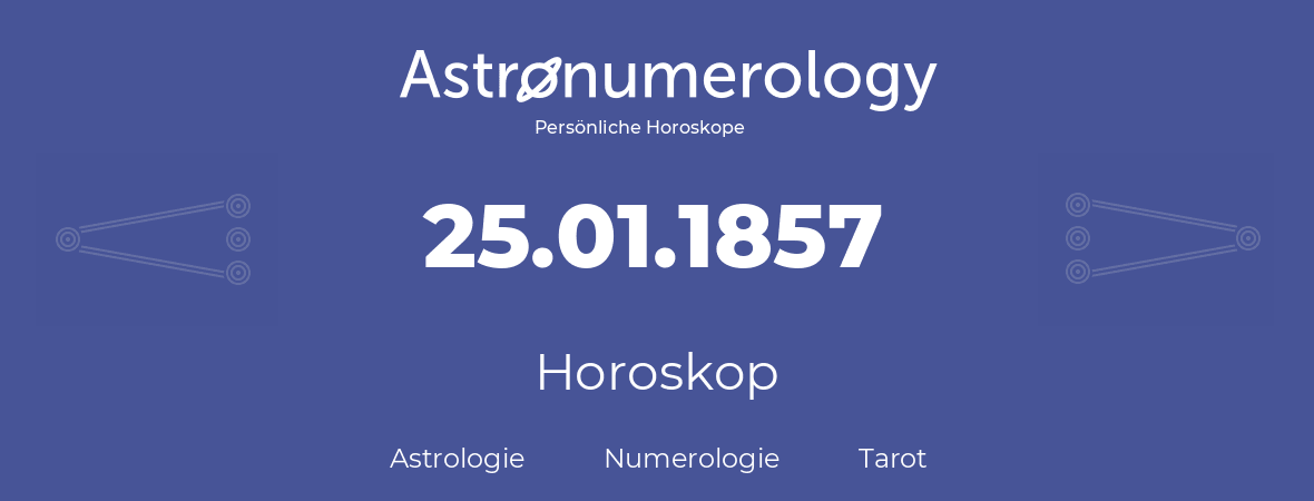 Horoskop für Geburtstag (geborener Tag): 25.01.1857 (der 25. Januar 1857)