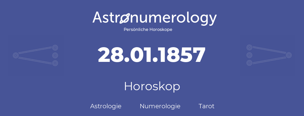 Horoskop für Geburtstag (geborener Tag): 28.01.1857 (der 28. Januar 1857)