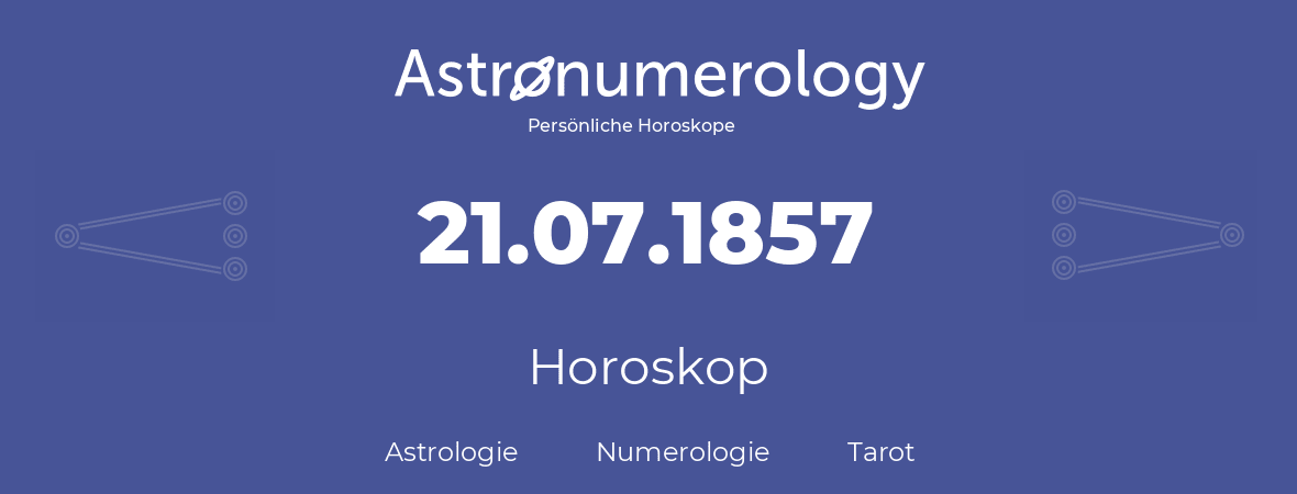 Horoskop für Geburtstag (geborener Tag): 21.07.1857 (der 21. Juli 1857)