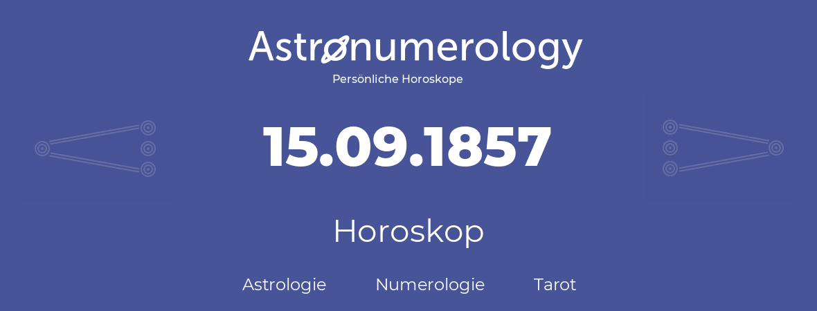 Horoskop für Geburtstag (geborener Tag): 15.09.1857 (der 15. September 1857)