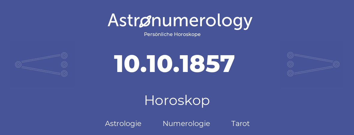 Horoskop für Geburtstag (geborener Tag): 10.10.1857 (der 10. Oktober 1857)