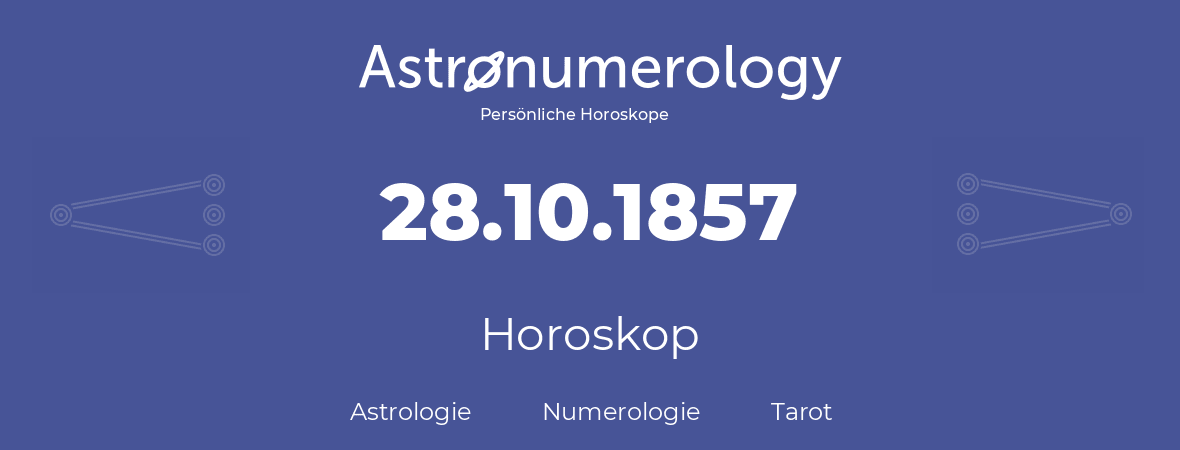 Horoskop für Geburtstag (geborener Tag): 28.10.1857 (der 28. Oktober 1857)