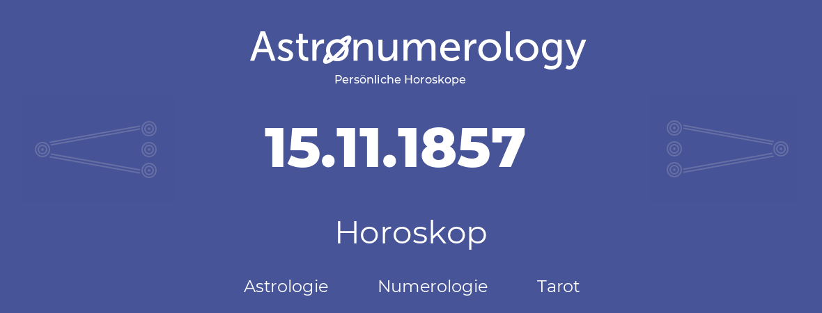 Horoskop für Geburtstag (geborener Tag): 15.11.1857 (der 15. November 1857)