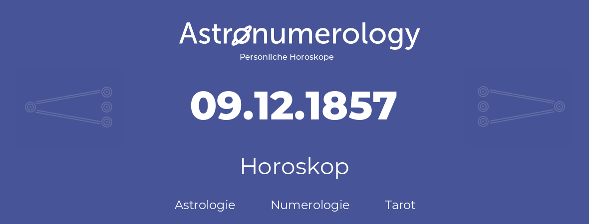 Horoskop für Geburtstag (geborener Tag): 09.12.1857 (der 9. Dezember 1857)