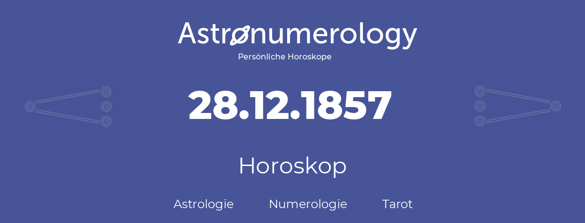 Horoskop für Geburtstag (geborener Tag): 28.12.1857 (der 28. Dezember 1857)