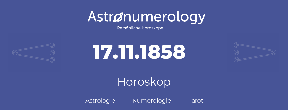 Horoskop für Geburtstag (geborener Tag): 17.11.1858 (der 17. November 1858)