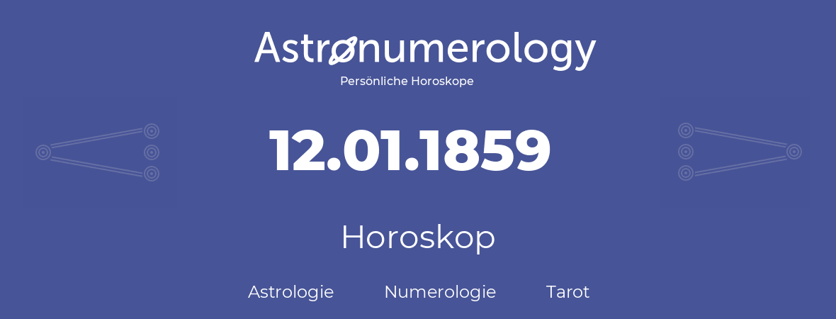 Horoskop für Geburtstag (geborener Tag): 12.01.1859 (der 12. Januar 1859)
