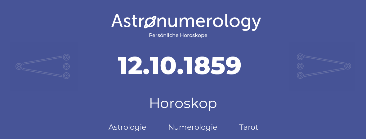 Horoskop für Geburtstag (geborener Tag): 12.10.1859 (der 12. Oktober 1859)