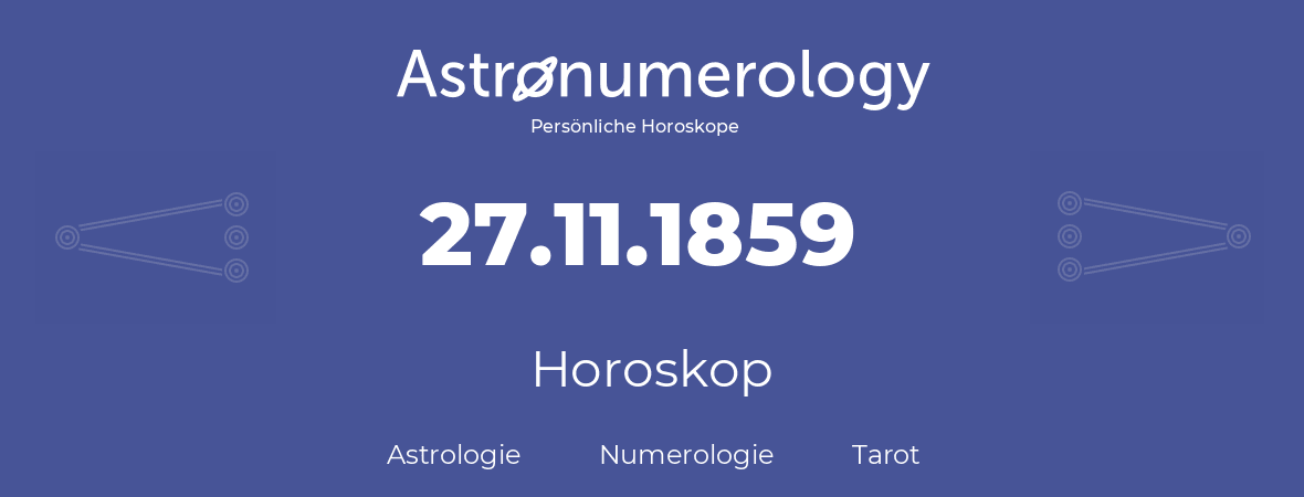 Horoskop für Geburtstag (geborener Tag): 27.11.1859 (der 27. November 1859)